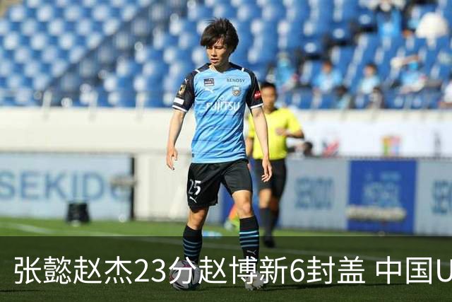 张懿赵杰23分赵博新6封盖 中国U17男篮世界杯开门红